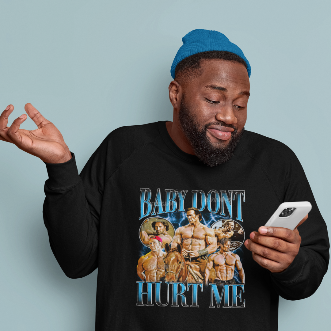 Baby Don't Hurt Me Sweatshirt