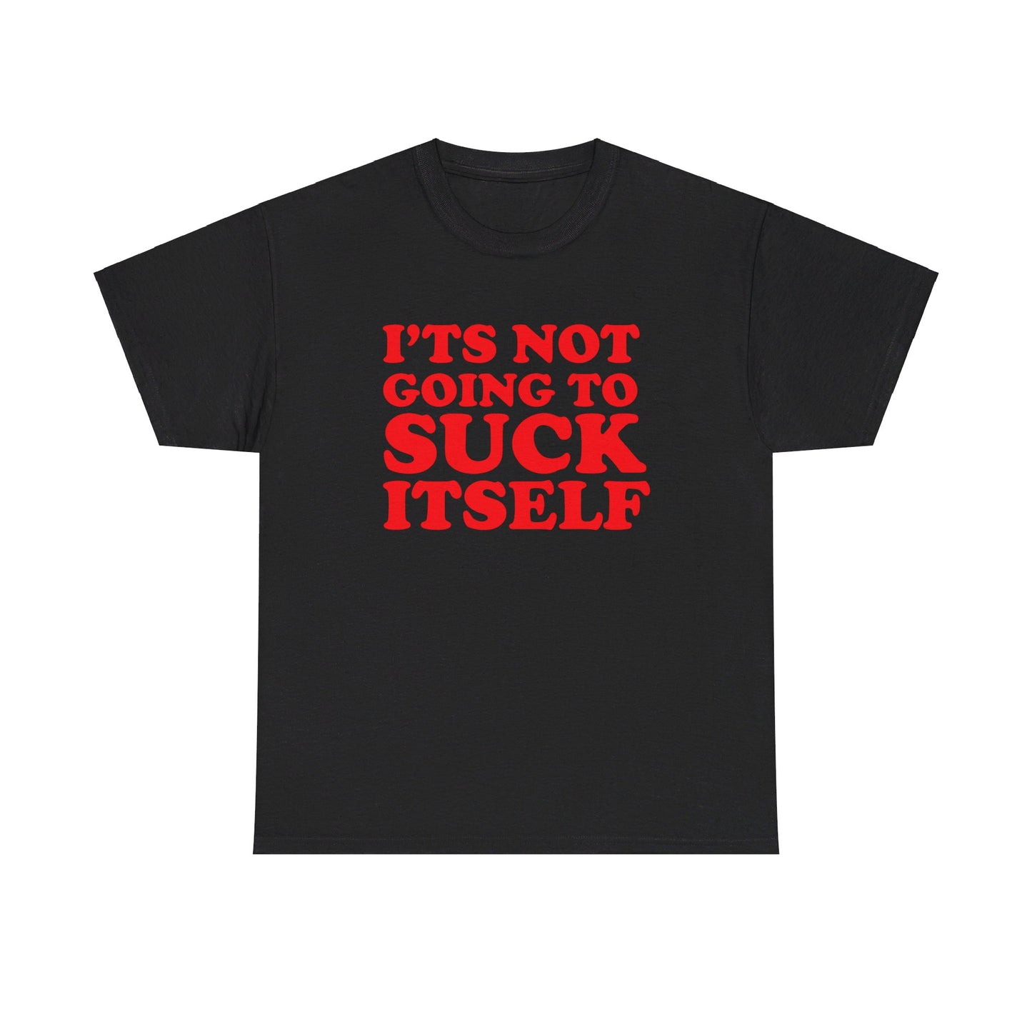 It's Not Gonna Suck Itself Tee
