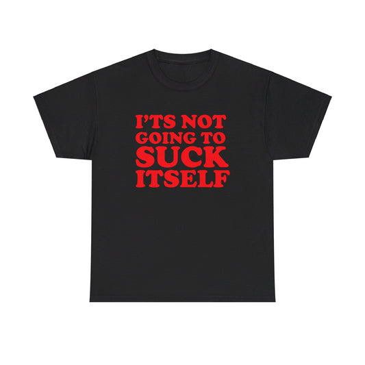 It's Not Gonna Suck Itself Tee