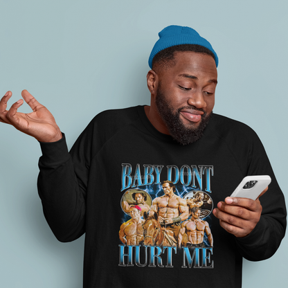 Baby Don't Hurt Me Sweatshirt