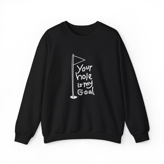 Your Hole Is My Goal Sweatshirt