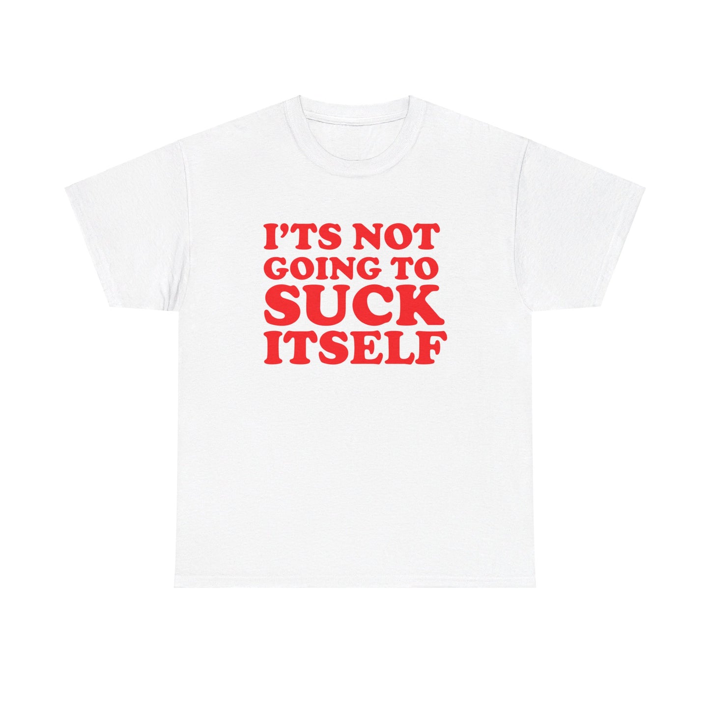 It's Not Gonna Suck Itself Tee