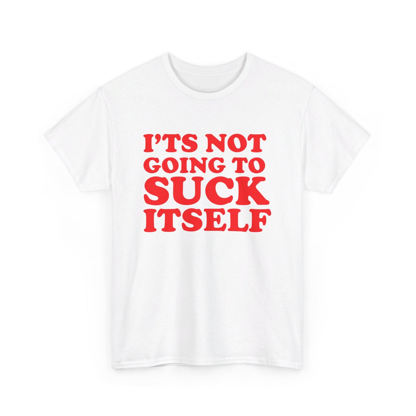 It's Not Gonna Suck Itself Tee