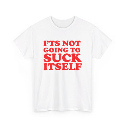 It's Not Gonna Suck Itself Tee
