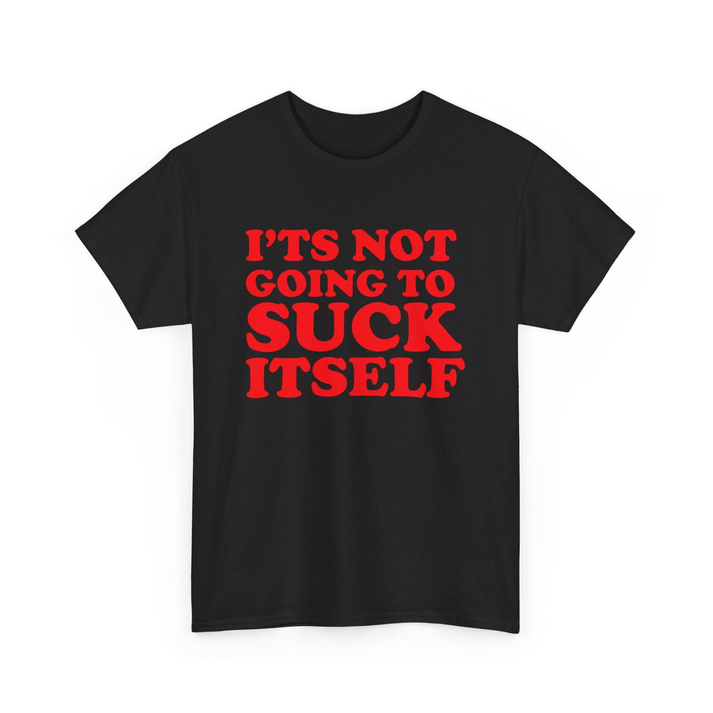 It's Not Gonna Suck Itself Tee