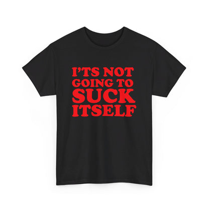 It's Not Gonna Suck Itself Tee